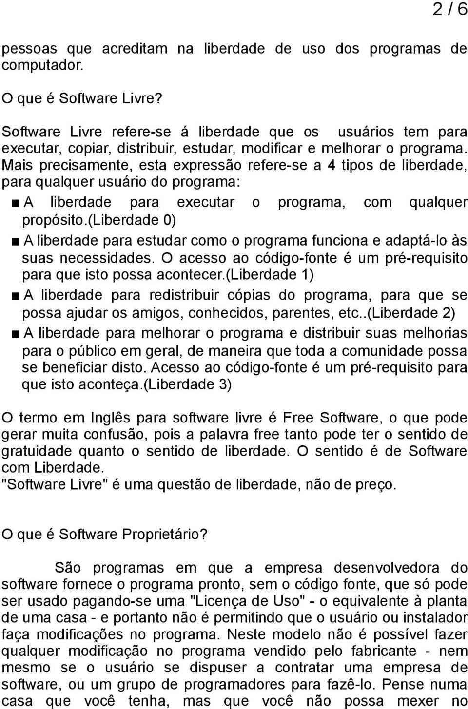 Mais precisamente, esta expressão refere-se a 4 tipos de liberdade, para qualquer usuário do programa: A liberdade para executar o programa, com qualquer propósito.