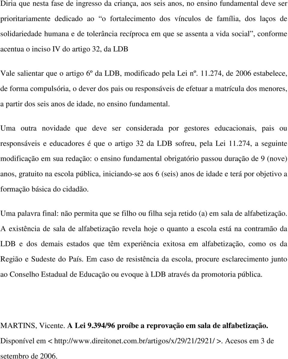 274, de 2006 estabelece, de forma compulsória, o dever dos pais ou responsáveis de efetuar a matrícula dos menores, a partir dos seis anos de idade, no ensino fundamental.