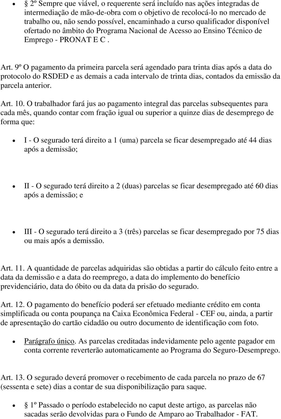 9º O pagamento da primeira parcela será agendado para trinta dias após a data do protocolo do RSDED e as demais a cada intervalo de trinta dias, contados da emissão da parcela anterior. Art. 10.