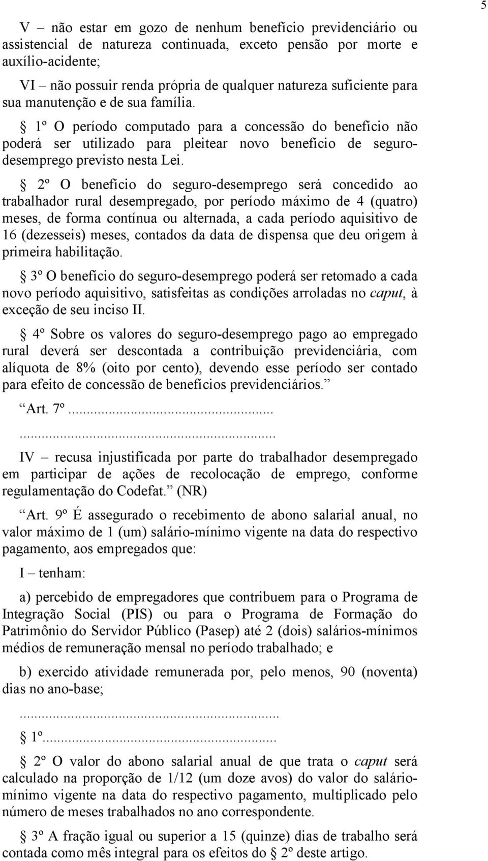 2º O benefício do seguro-desemprego será concedido ao trabalhador rural desempregado, por período máximo de 4 (quatro) meses, de forma contínua ou alternada, a cada período aquisitivo de 16