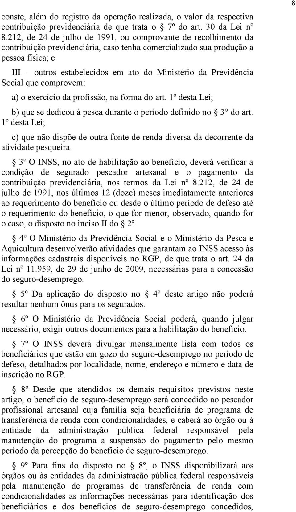 Previdência Social que comprovem: a) o exercício da profissão, na forma do art. 1º desta Lei; b) que se dedicou à pesca durante o período definido no 3 do art.