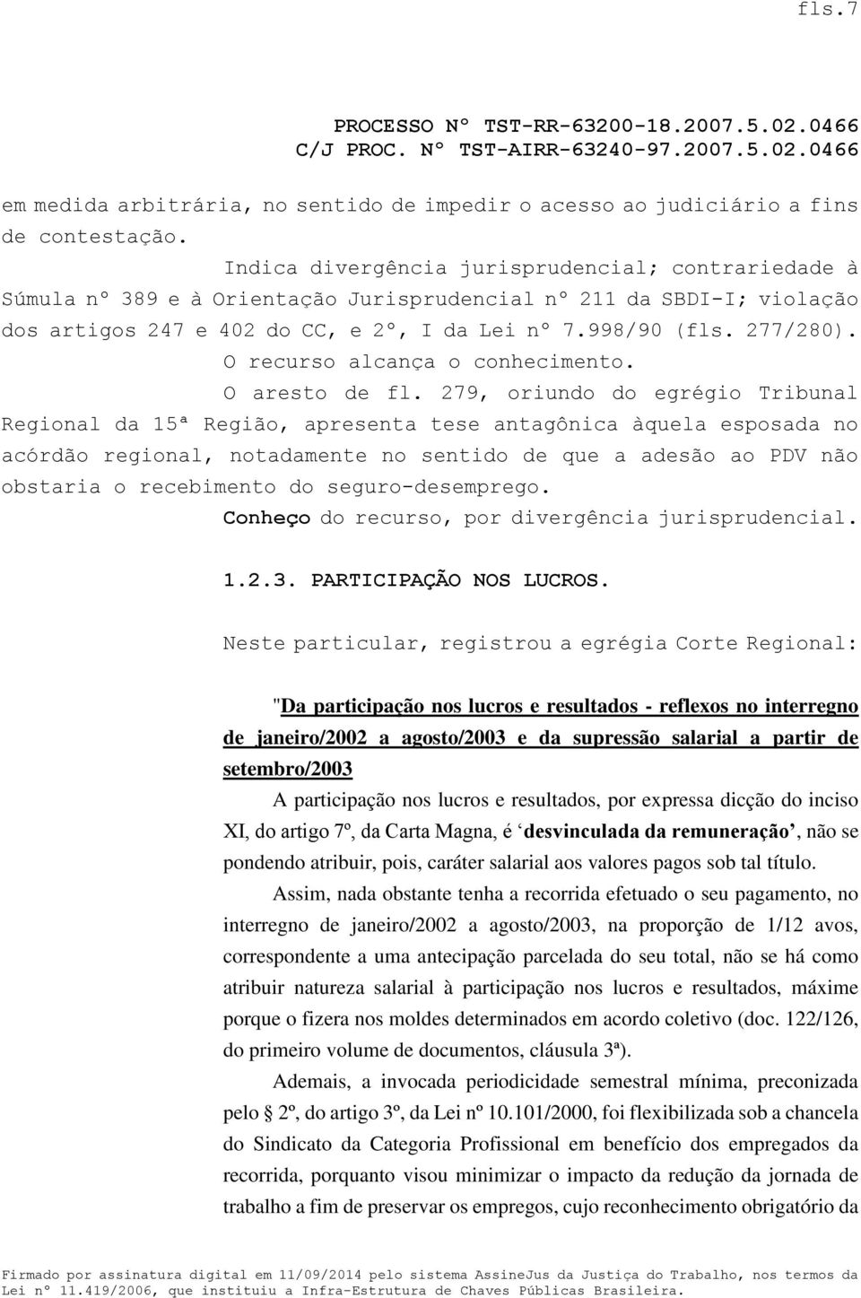 O recurso alcança o conhecimento. O aresto de fl.