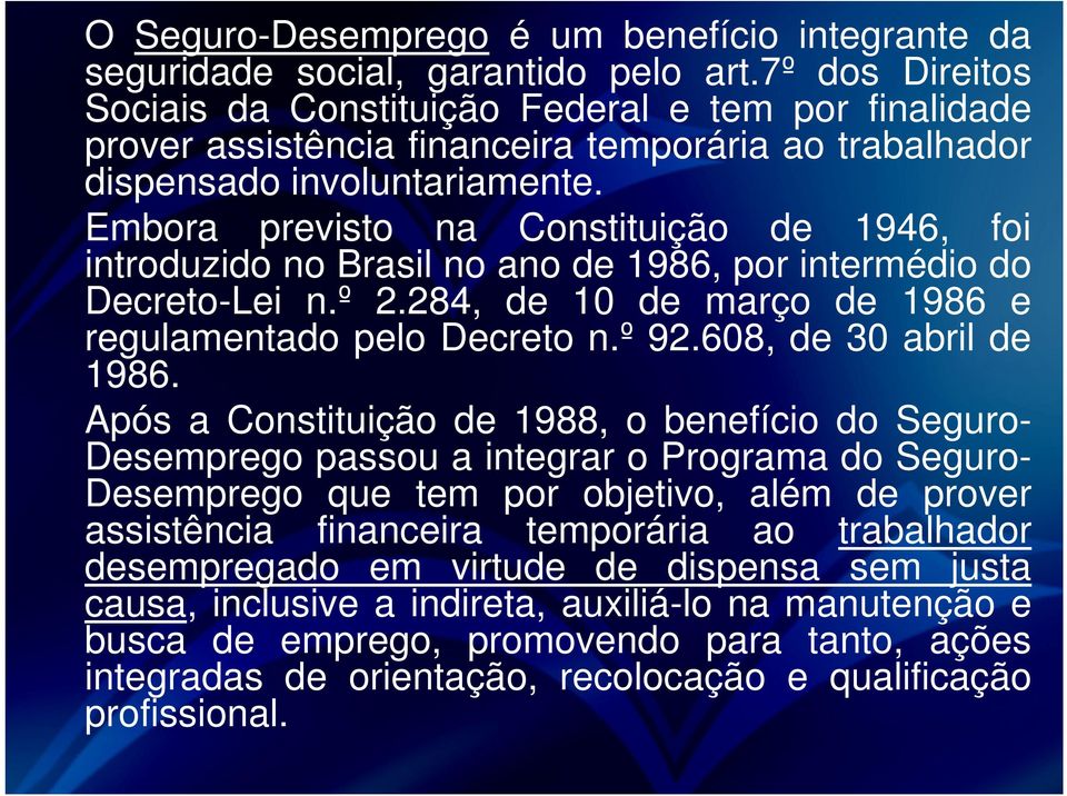 Embora previsto na Constituição de 1946, foi introduzido no Brasil no ano de 1986, por intermédio do Decreto-Lei n.º 2.284, de 10 de março de 1986 e regulamentado pelo Decreto n.º 92.