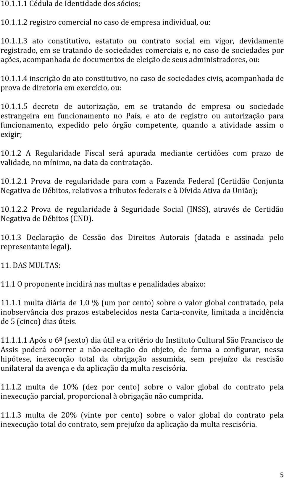 .1.1.4 inscrição do ato constitutivo, no caso de sociedades civis, acompanhada de prova de diretoria em exercício, ou: 10.1.1.5 decreto de autorização, em se tratando de empresa ou sociedade