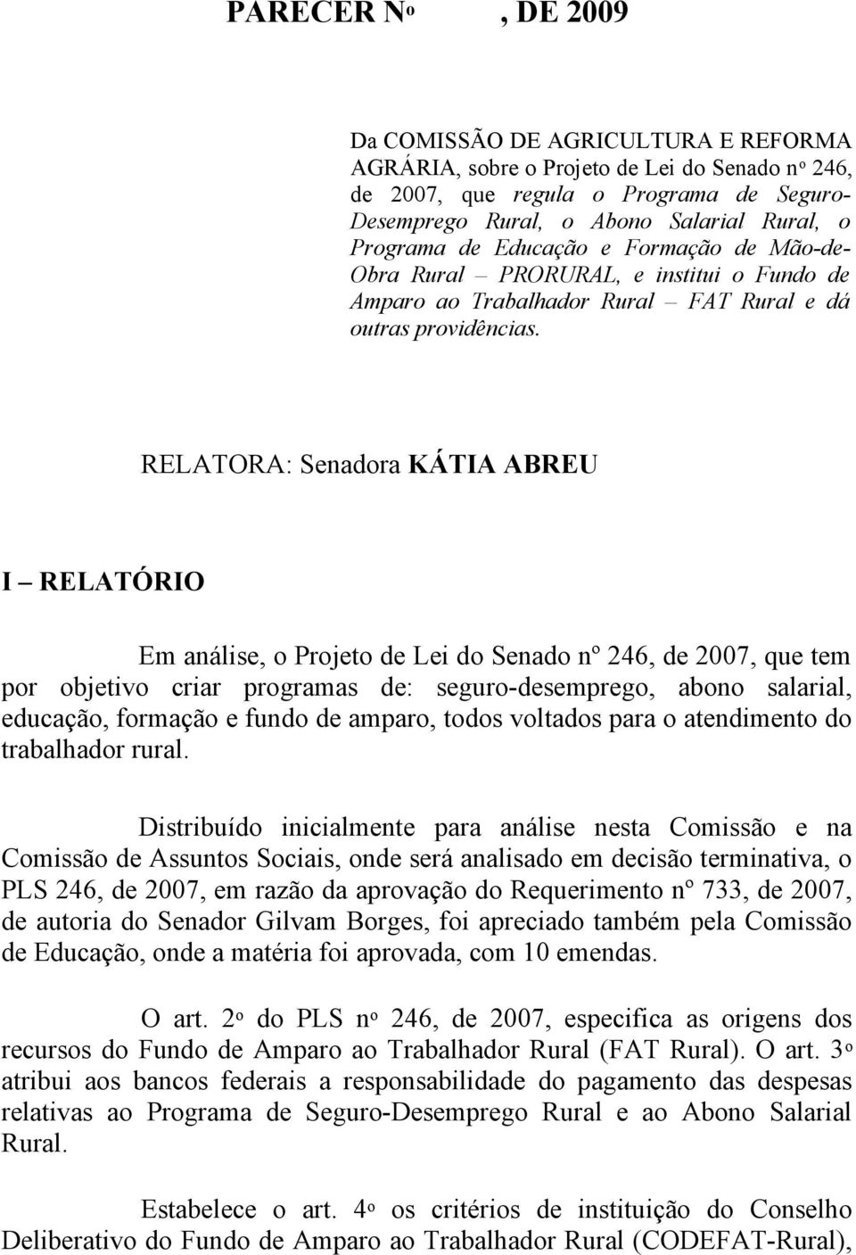 RELATORA: Senadora KÁTIA ABREU I RELATÓRIO Em análise, o Projeto de Lei do Senado nº 246, de 2007, que tem por objetivo criar programas de: seguro-desemprego, abono salarial, educação, formação e