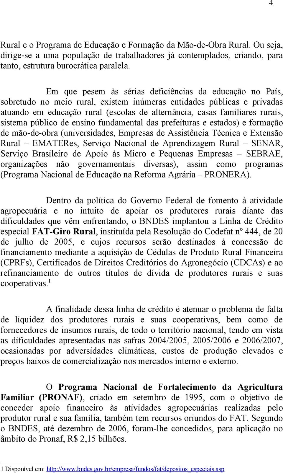 rurais, sistema público de ensino fundamental das prefeituras e estados) e formação de mão-de-obra (universidades, Empresas de Assistência Técnica e Extensão Rural EMATERes, Serviço Nacional de