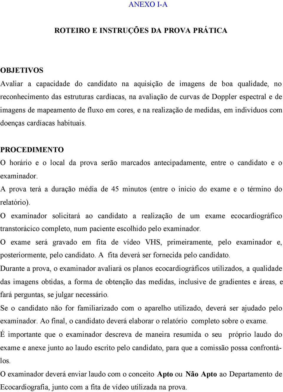 PROCEDIMENTO O horário e o local da prova serão marcados antecipadamente, entre o candidato e o examinador.