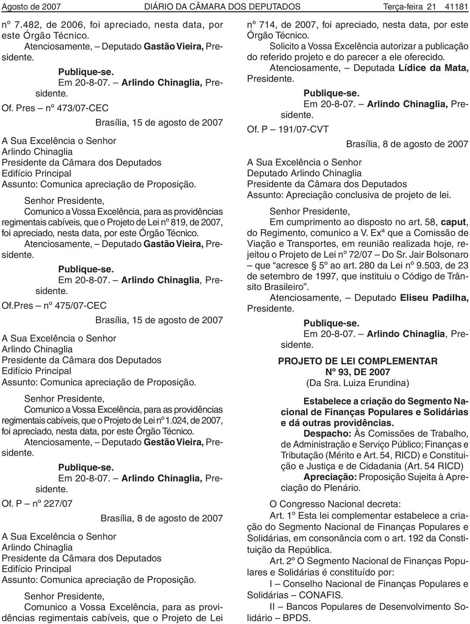 Pres nº 473/07-CEC Brasília, 15 de agosto de 2007 A Sua Excelência o Senhor Arlindo Chinaglia Presidente da Câmara dos Deputados Edifício Principal Assunto: Comunica apreciação de Proposição.