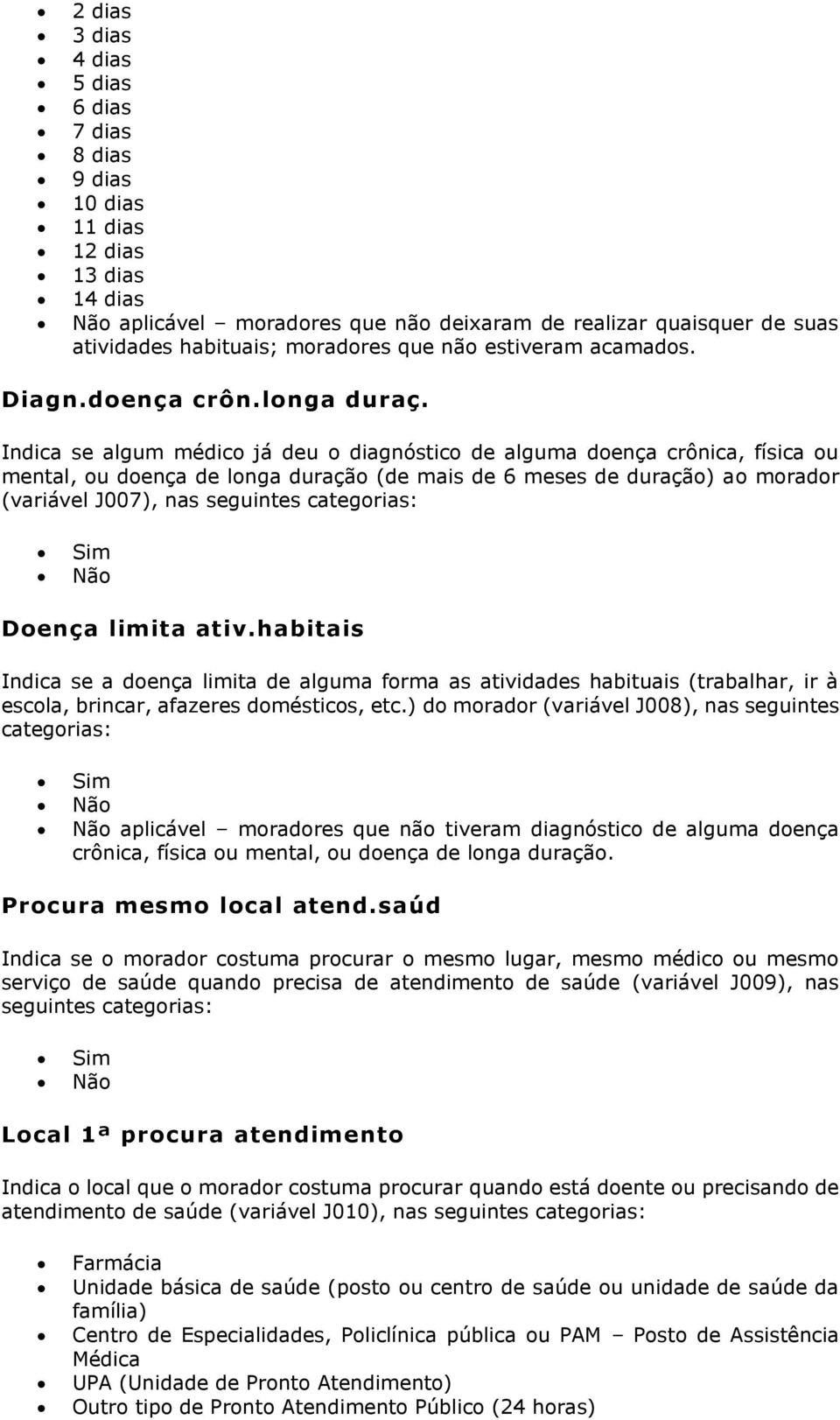 Indica se algum médico já deu o diagnóstico de alguma doença crônica, física ou mental, ou doença de longa duração (de mais de 6 meses de duração) ao morador (variável J007), nas seguintes