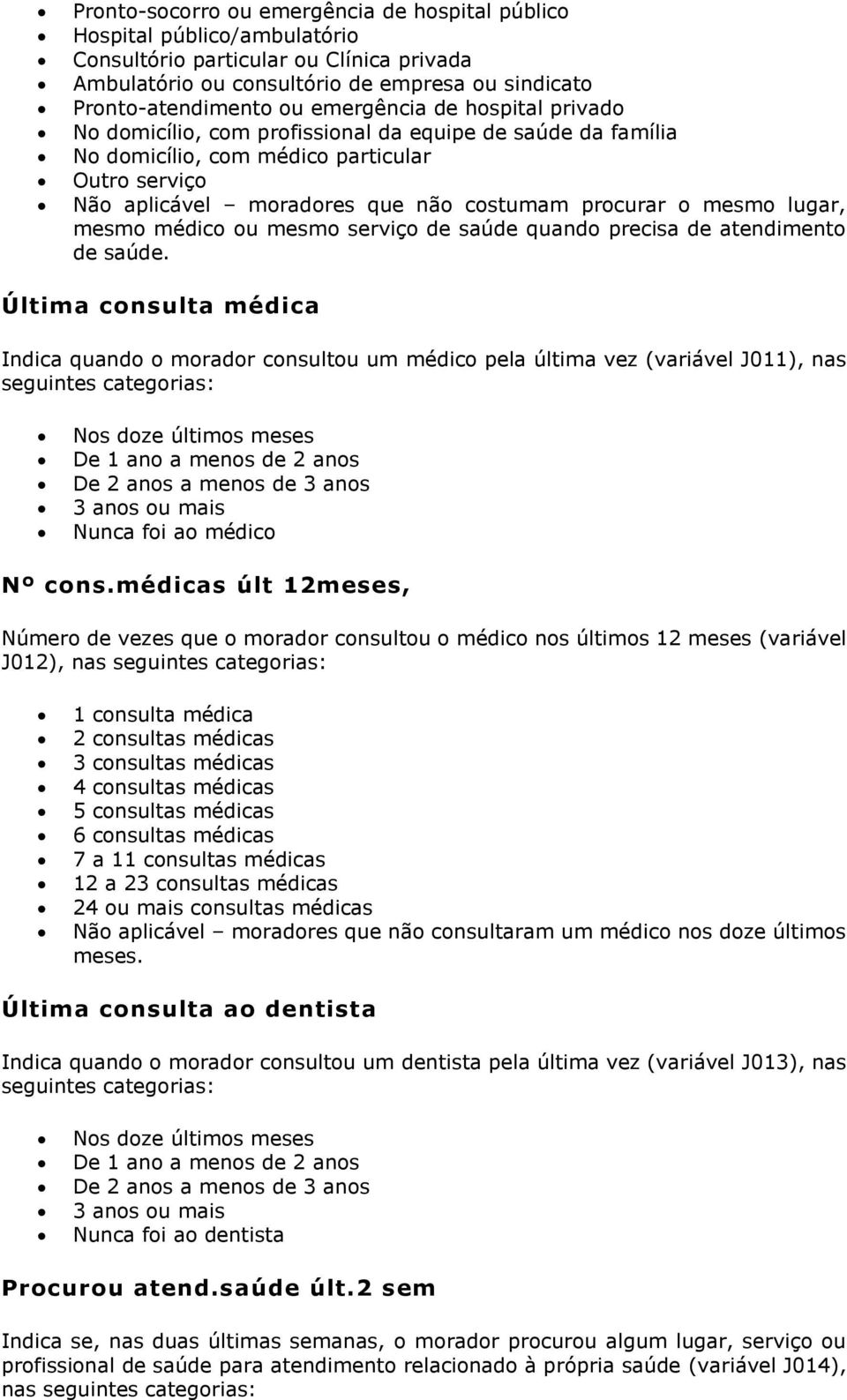 lugar, mesmo médico ou mesmo serviço de saúde quando precisa de atendimento de saúde.