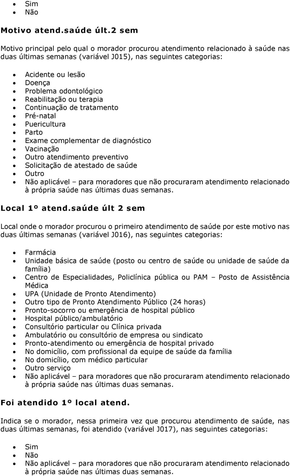 Reabilitação ou terapia Continuação de tratamento Pré-natal Puericultura Parto Exame complementar de diagnóstico Vacinação Outro atendimento preventivo Solicitação de atestado de saúde Outro