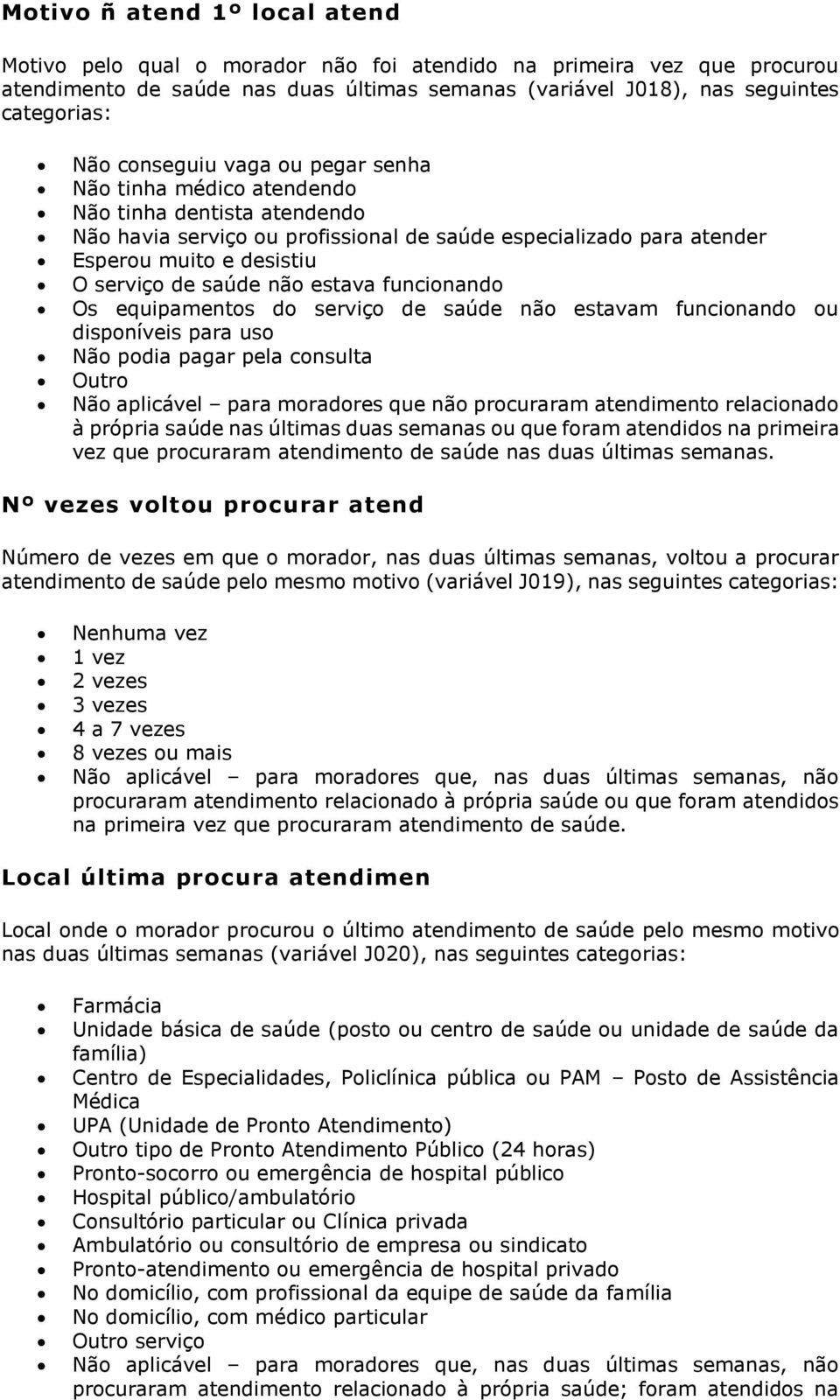 funcionando Os equipamentos do serviço de saúde não estavam funcionando ou disponíveis para uso podia pagar pela consulta Outro aplicável para moradores que não procuraram atendimento relacionado à