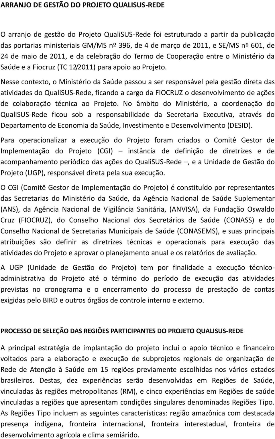 Nesse contexto, o Ministério da Saúde passou a ser responsável pela gestão direta das atividades do QualiSUS-Rede, ficando a cargo da FIOCRUZ o desenvolvimento de ações de colaboração técnica ao