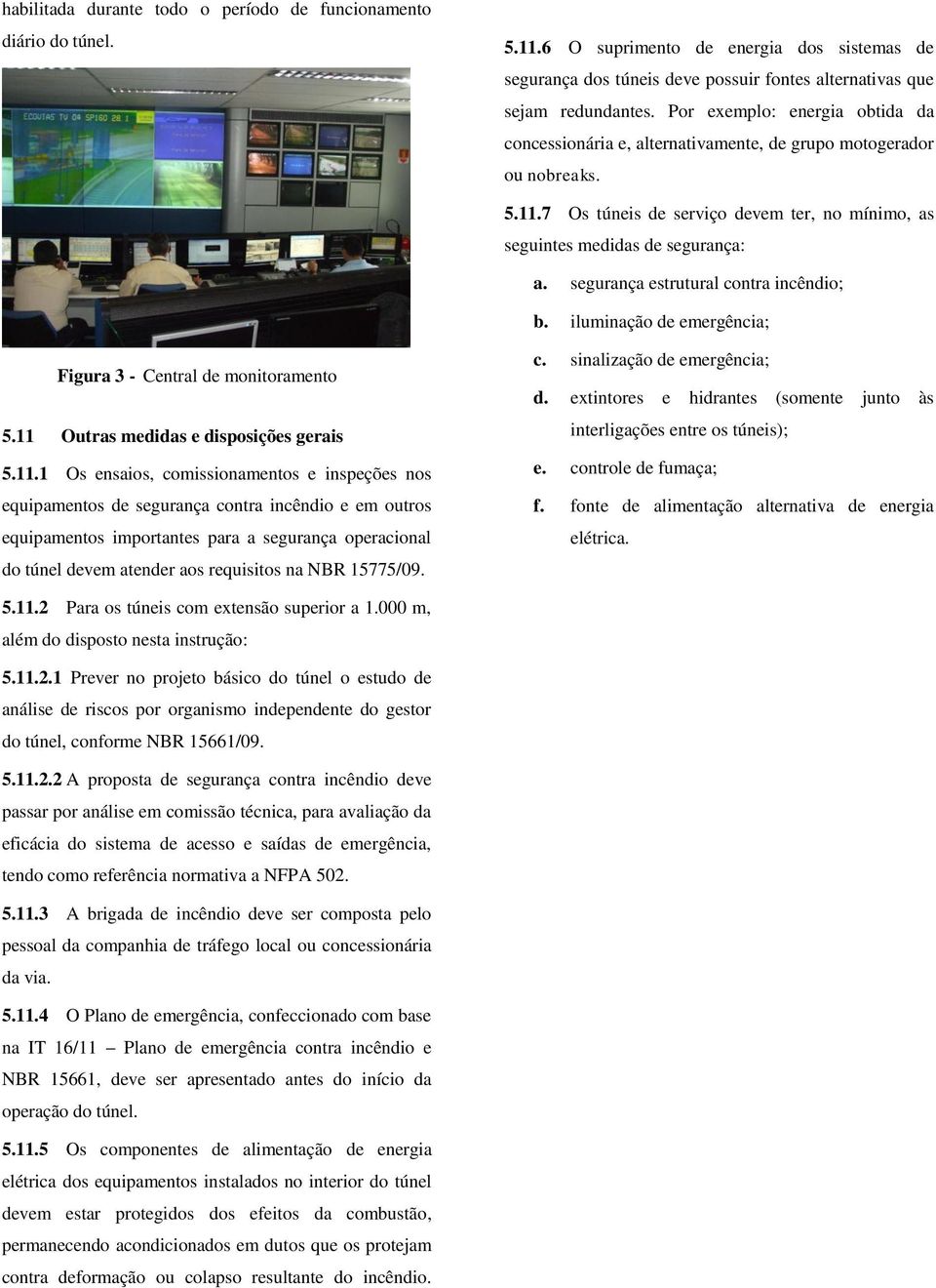 segurança estrutural contra incêndio; b. iluminação de emergência; Figura 3 - Central de monitoramento 5.11 