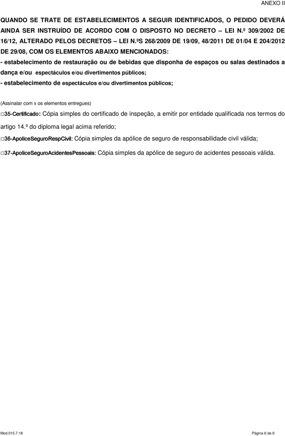 e/ou espectáculos e/ou divertimentos públicos; - estabelecimento de espectáculos e/ou divertimentos públicos; (Assinalar com x os elementos entregues) 35 35-Certificado Certificado: Cópia simples do