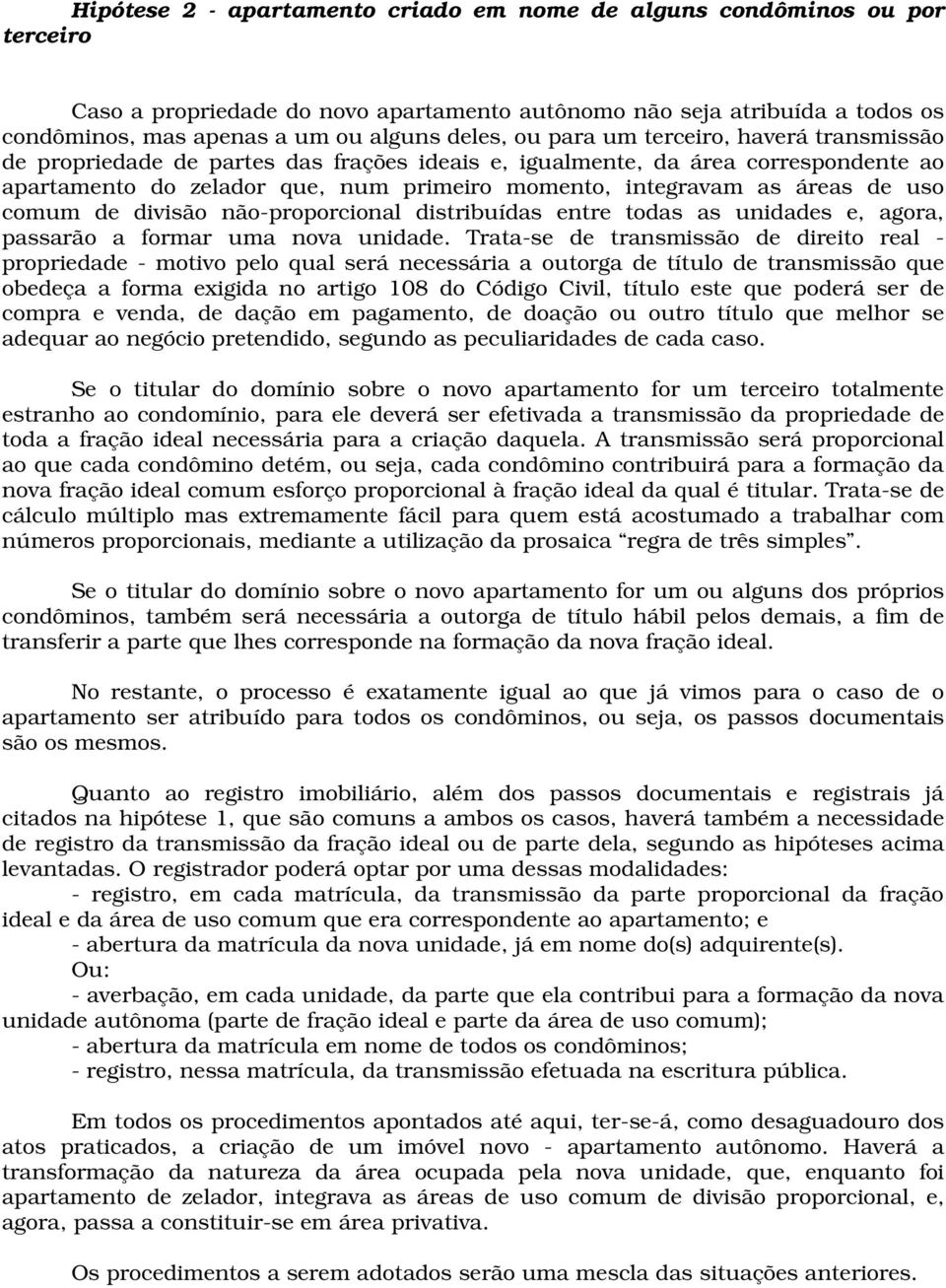 uso comum de divisão não-proporcional distribuídas entre todas as unidades e, agora, passarão a formar uma nova unidade.