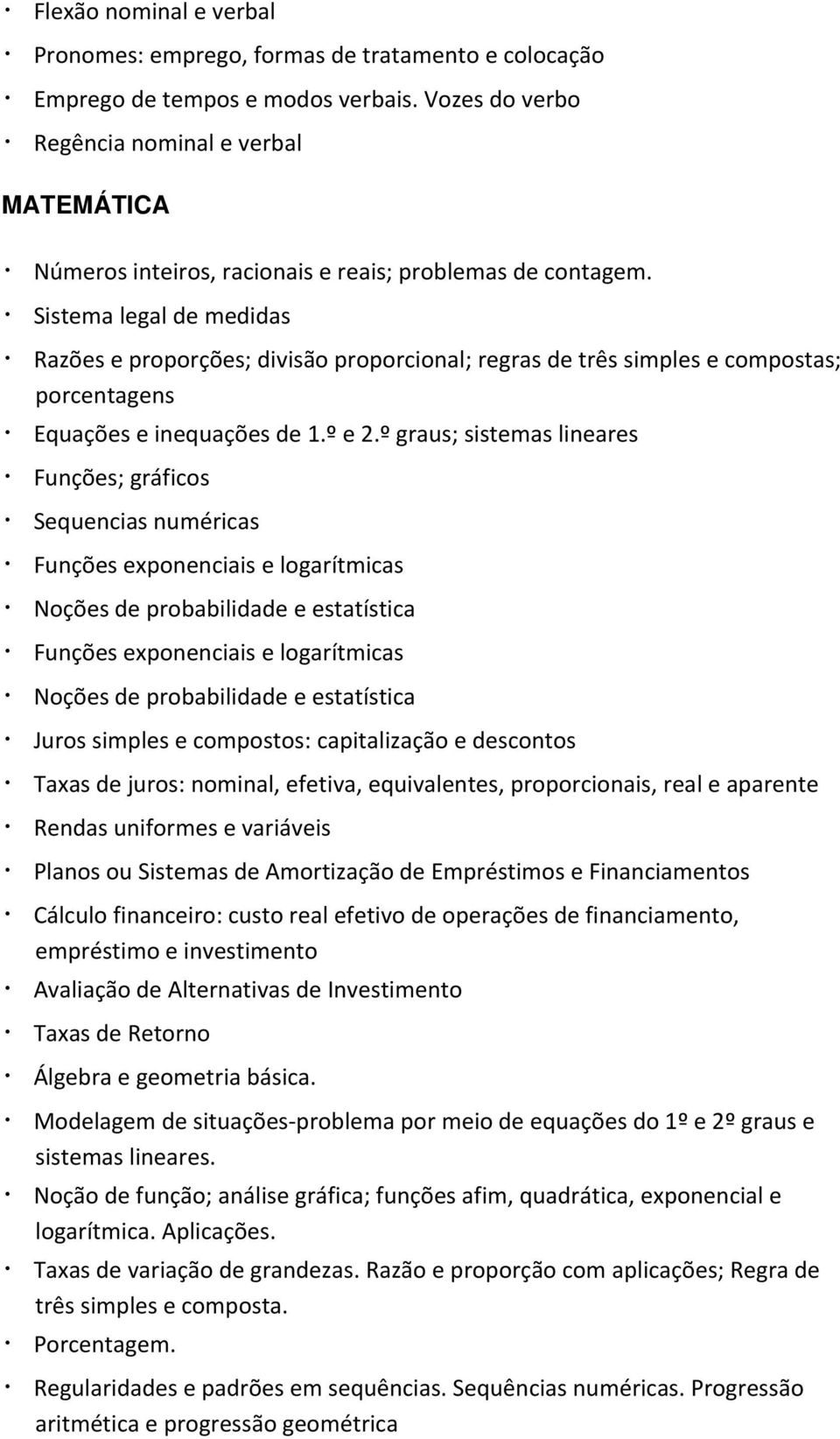 Sistema legal de medidas Razões e proporções; divisão proporcional; regras de três simples e compostas; porcentagens Equações e inequações de 1.º e 2.