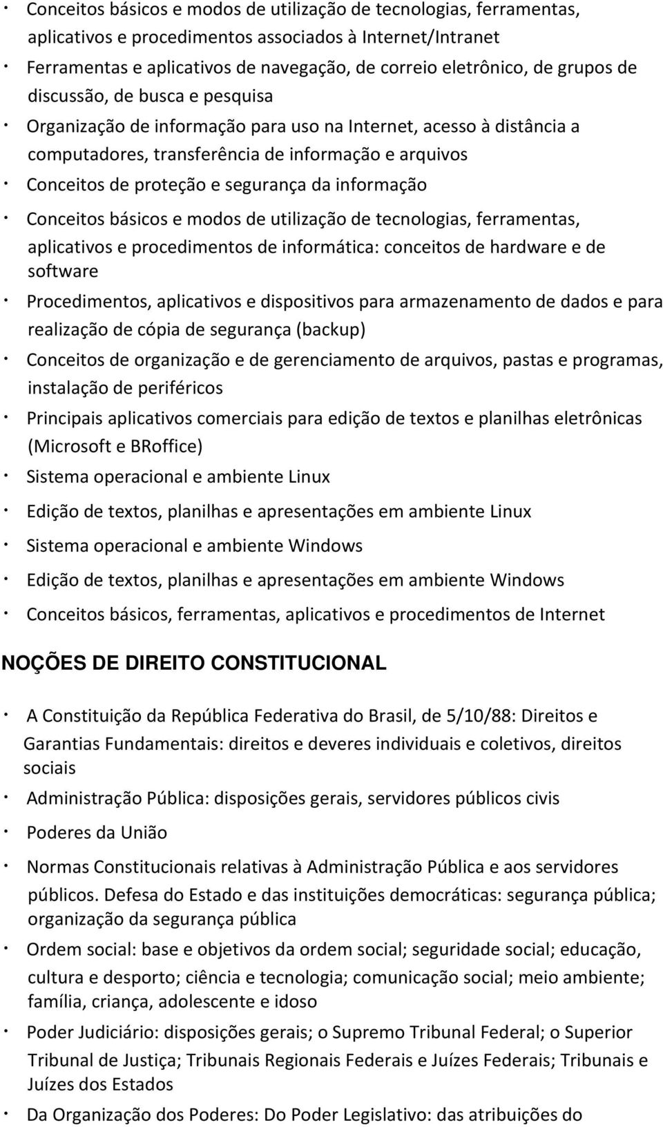 informação Conceitos básicos e modos de utilização de tecnologias, ferramentas, aplicativos e procedimentos de informática: conceitos de hardware e de software Procedimentos, aplicativos e