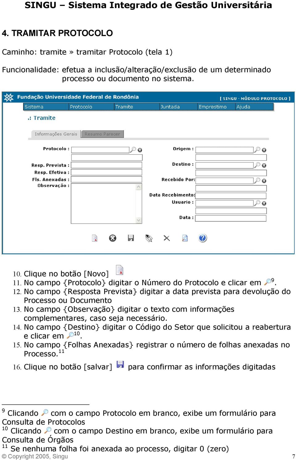 No campo {Observação} digitar o texto com informações complementares, caso seja necessário. 14. No campo {Destino} digitar o Código do Setor que solicitou a reabertura e clicar em 10. 15.