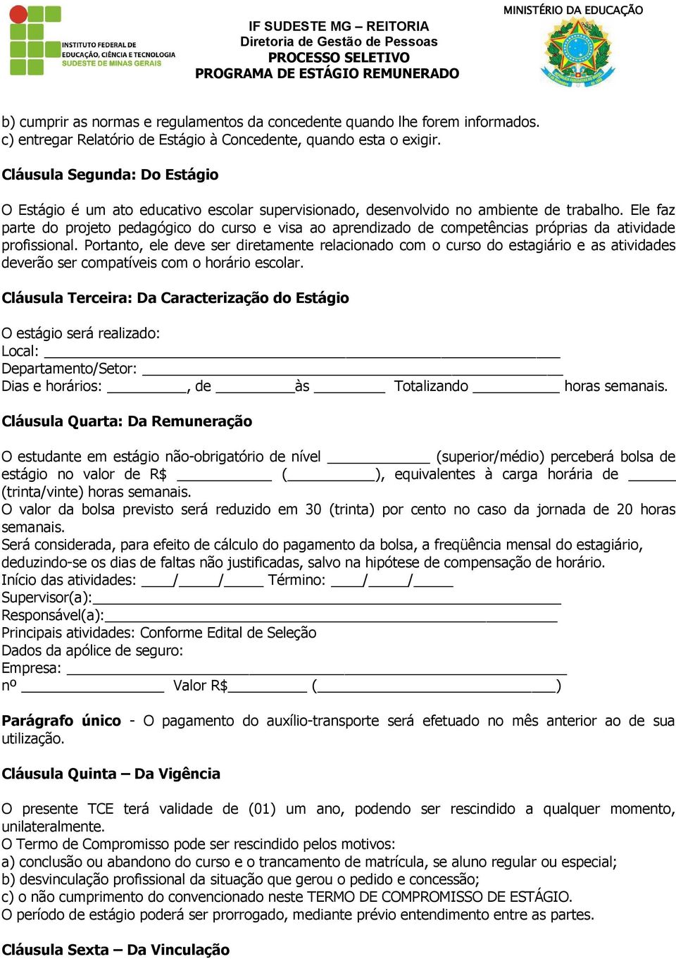 Ele faz parte do projeto pedagógico do curso e visa ao aprendizado de competências próprias da atividade profissional.