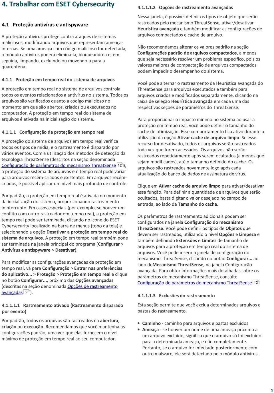 1 Proteção em tempo real do sistema de arquivos A proteção em tempo real do sistema de arquivos controla todos os eventos relacionados a antivírus no sistema.