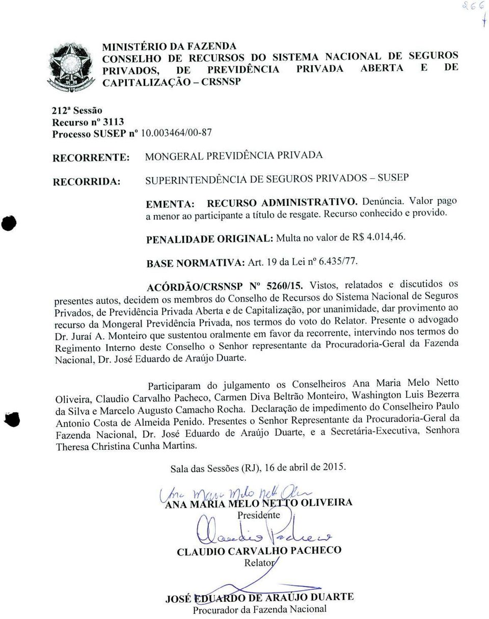 Valor pago a menor ao participante a titulo de resgate. Recur() conhccido c provido. PENALIDAI)E ORIGINAL: Multa no valor de R$ 4.0 14.46. BAE NORMATIVA: Art. 19 da Lei no 6.435/77.