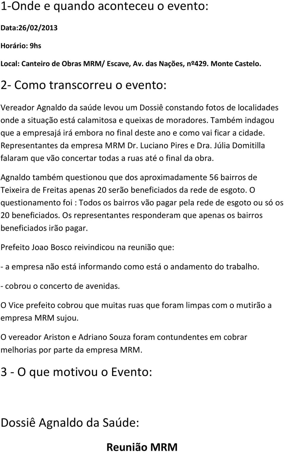 Também indagou que a empresajá irá embora no final deste ano e como vai ficar a cidade. Representantes da empresa MRM Dr. Luciano Pires e Dra.