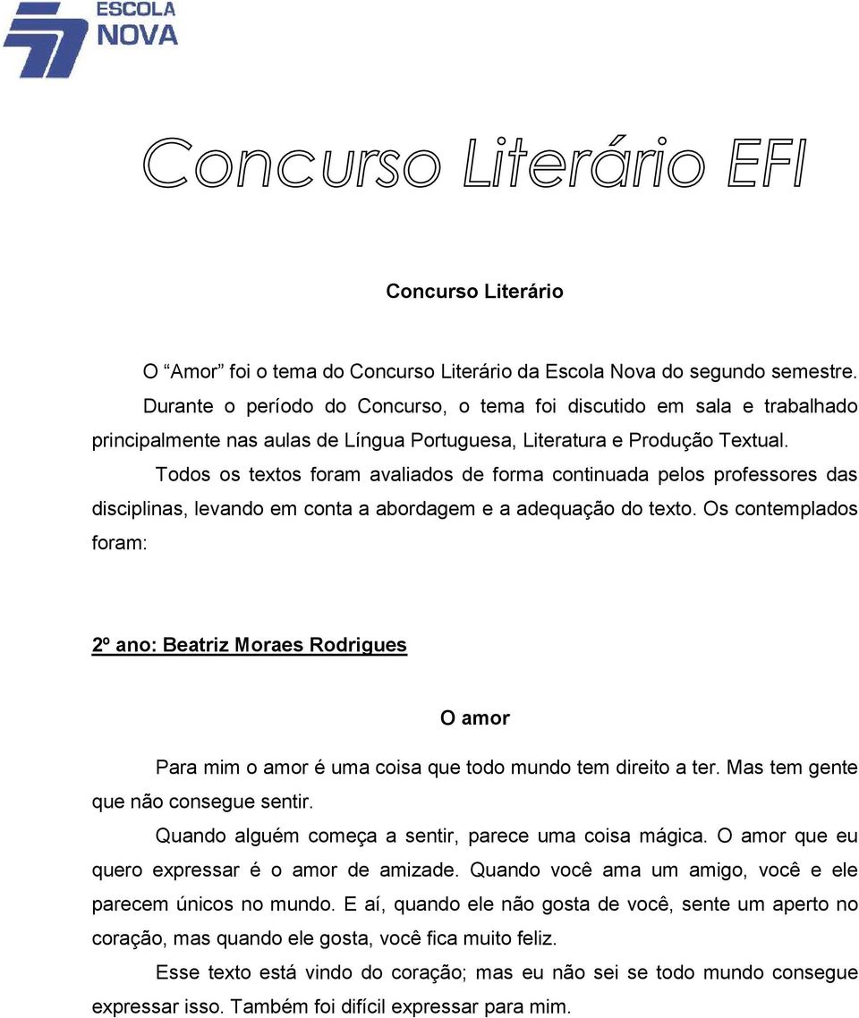 Todos os textos foram avaliados de forma continuada pelos professores das disciplinas, levando em conta a abordagem e a adequação do texto.