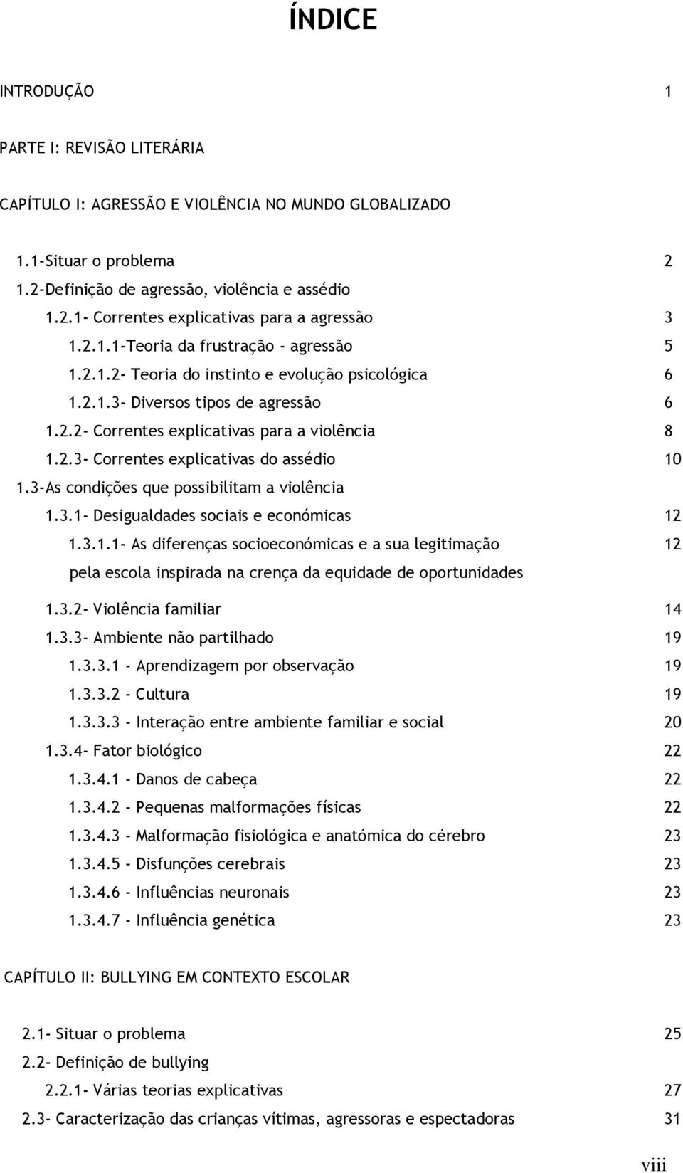 3- As condições que possibilitam a violência 1.3.1- Desigualdades sociais e económicas 12 1.3.1.1- As diferenças socioeconómicas e a sua legitimação 12 pela escola inspirada na crença da equidade de oportunidades 1.