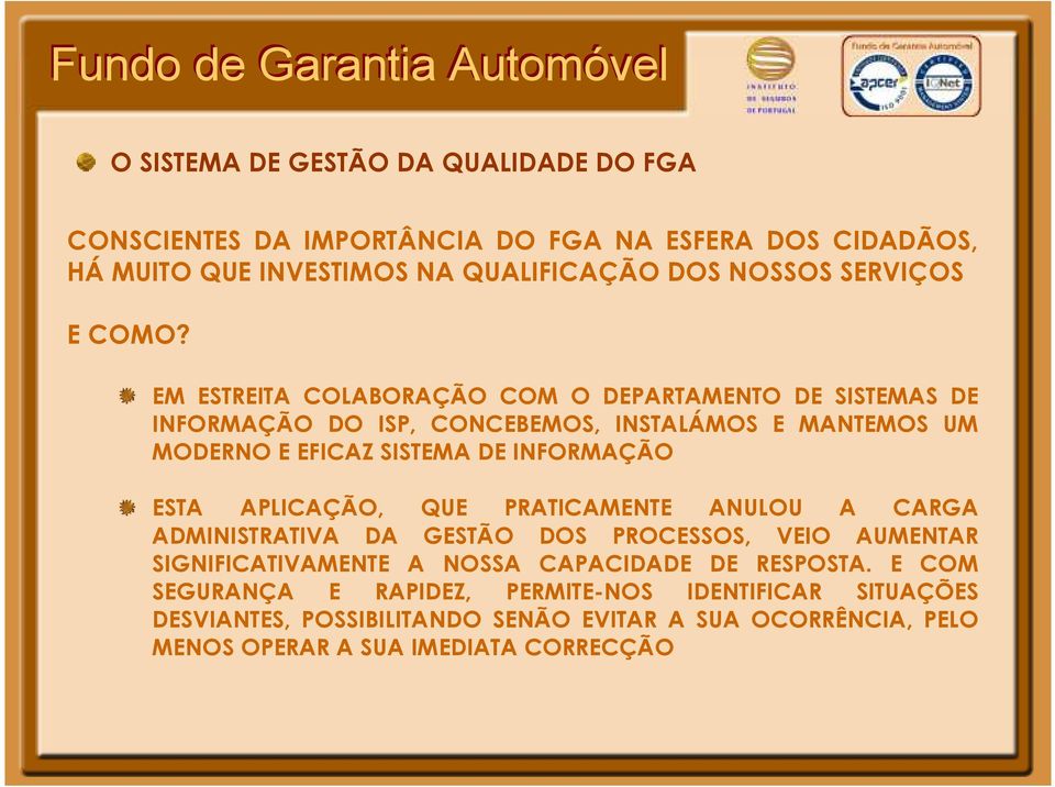 INFORMAÇÃO ESTA APLICAÇÃO, QUE PRATICAMENTE ANULOU A CARGA ADMINISTRATIVA DA GESTÃO DOS PROCESSOS, VEIO AUMENTAR SIGNIFICATIVAMENTE A NOSSA