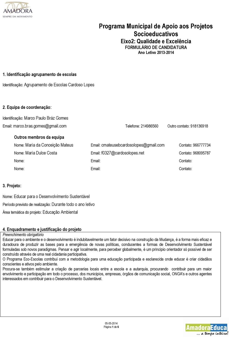 com Telefone: 214986560 Outro contato: 918136918 Outros membros da equipa Nome: Maria da Conceição Mateus Email: cmateusebcardosolopes@gmail.