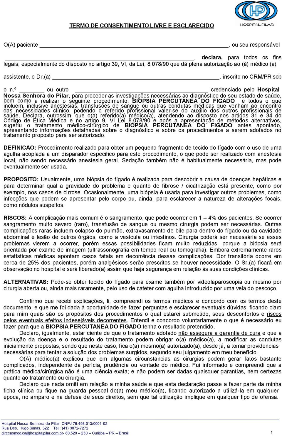 º ou outro credenciado pelo Hospital Nossa Senhora do Pilar, para proceder as investigações necessárias ao diagnóstico do seu estado de saúde, bem como a realizar o seguinte procedimento: BIOPSIA