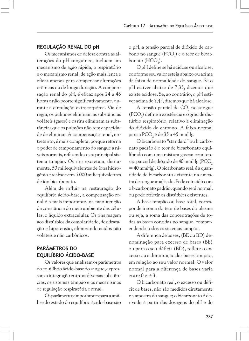 A compensação renal do ph, é eficaz após 24 a 48 horas e não ocorre significativamente, durante a circulação extracorpórea.