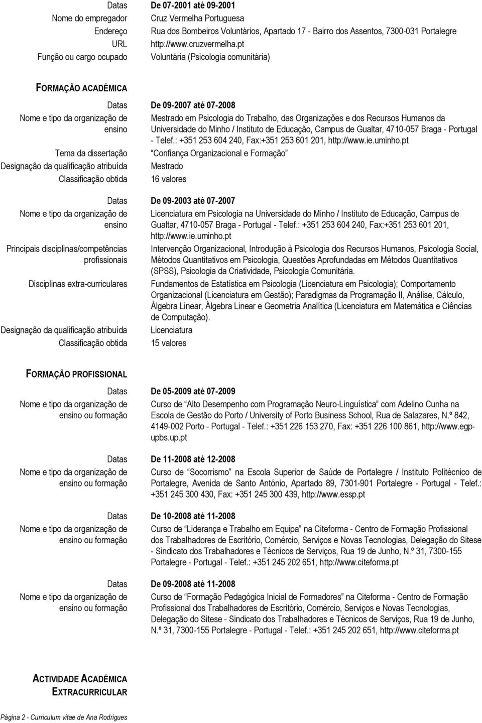 disciplinas/competências profissionais Disciplinas extra-curriculares Designação da qualificação atribuída Classificação obtida Datas De 09-2007 até 07-2008 Mestrado em Psicologia do Trabalho, das