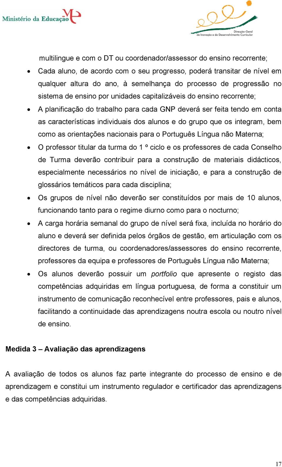 do grupo que os integram, bem como as orientações nacionais para o Português Língua não Materna; O professor titular da turma do 1 º ciclo e os professores de cada Conselho de Turma deverão