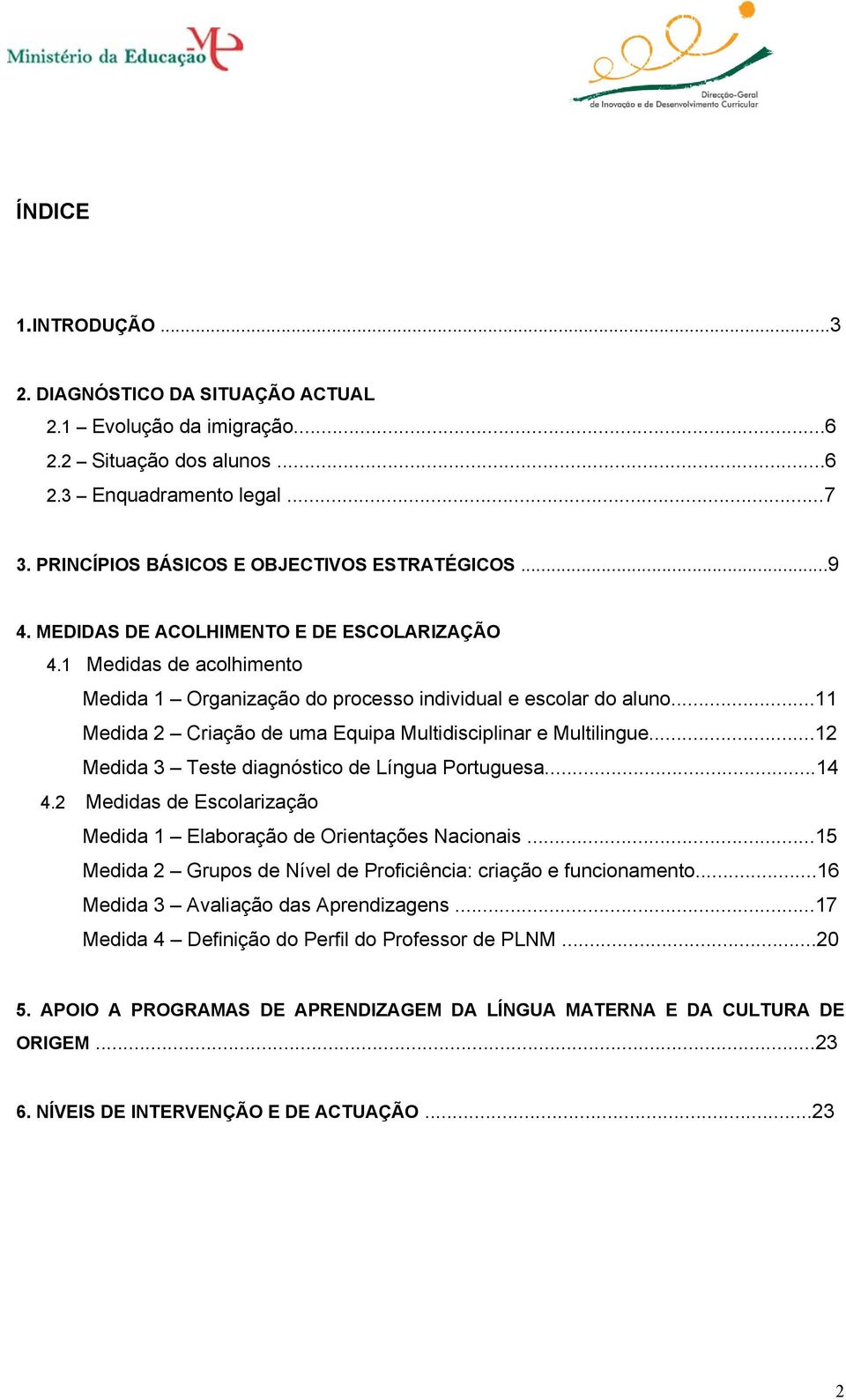 ..12 Medida 3 Teste diagnóstico de Língua Portuguesa...14 4.2 Medidas de Escolarização Medida 1 Elaboração de Orientações Nacionais.