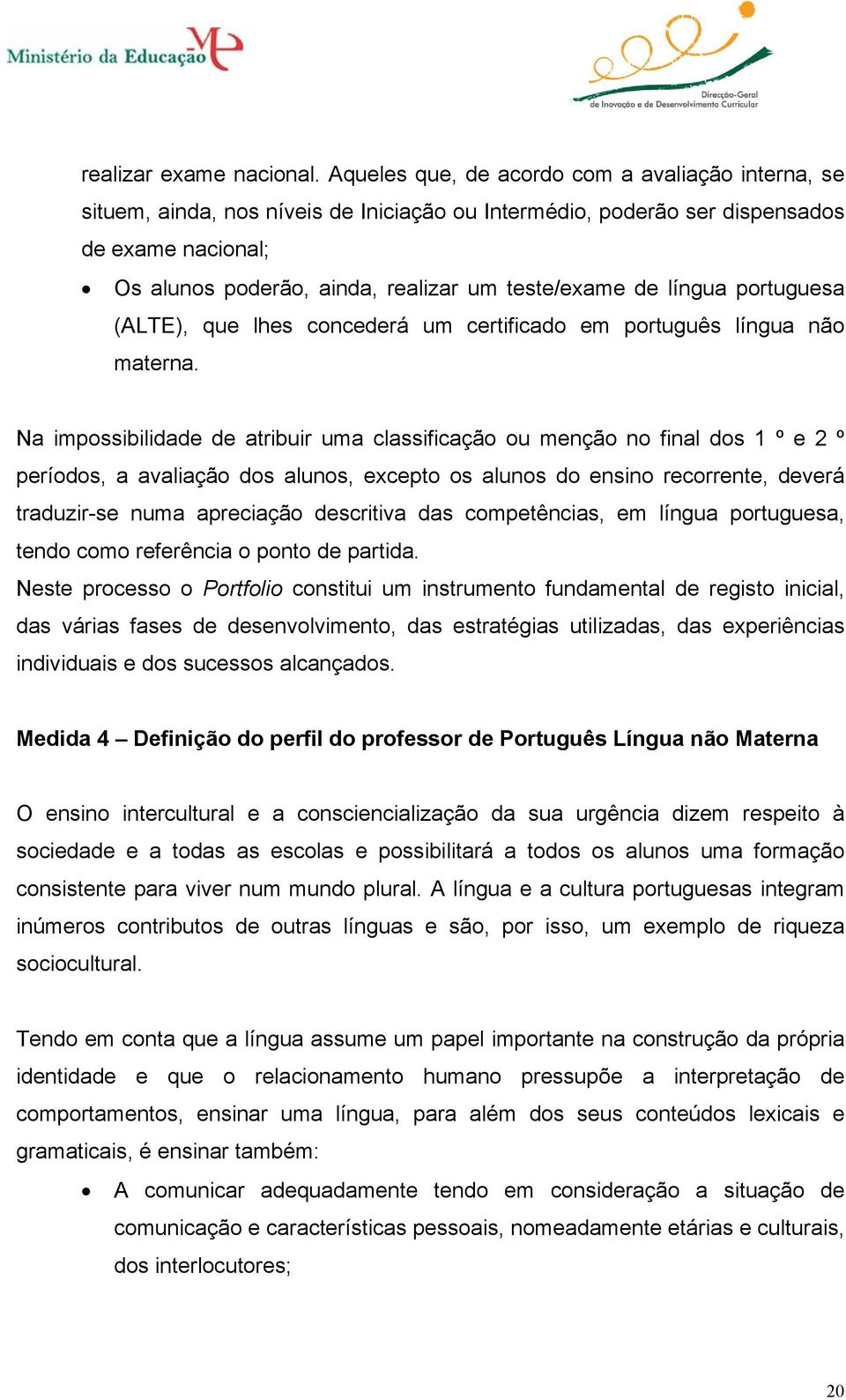 de língua portuguesa (ALTE), que lhes concederá um certificado em português língua não materna.