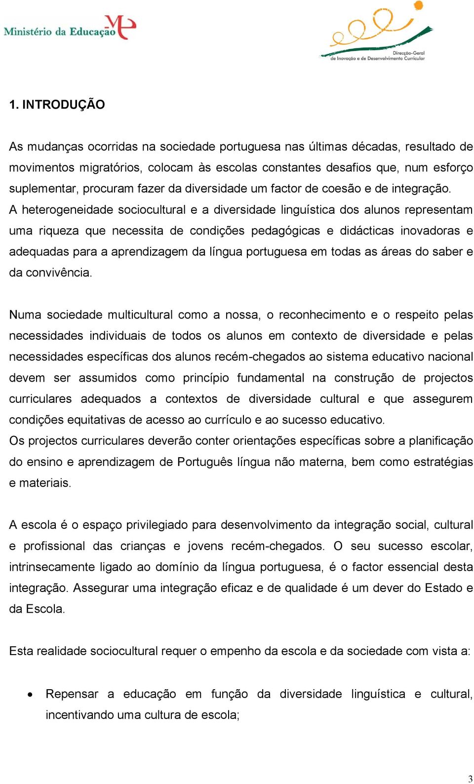 A heterogeneidade sociocultural e a diversidade linguística dos alunos representam uma riqueza que necessita de condições pedagógicas e didácticas inovadoras e adequadas para a aprendizagem da língua