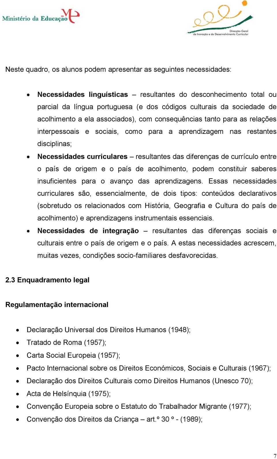 das diferenças de currículo entre o país de origem e o país de acolhimento, podem constituir saberes insuficientes para o avanço das aprendizagens.