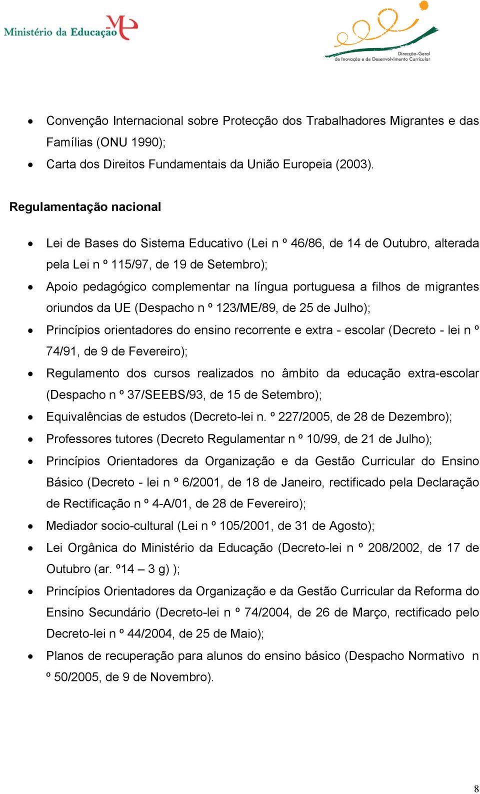 filhos de migrantes oriundos da UE (Despacho n º 123/ME/89, de 25 de Julho); Princípios orientadores do ensino recorrente e extra - escolar (Decreto - lei n º 74/91, de 9 de Fevereiro); Regulamento