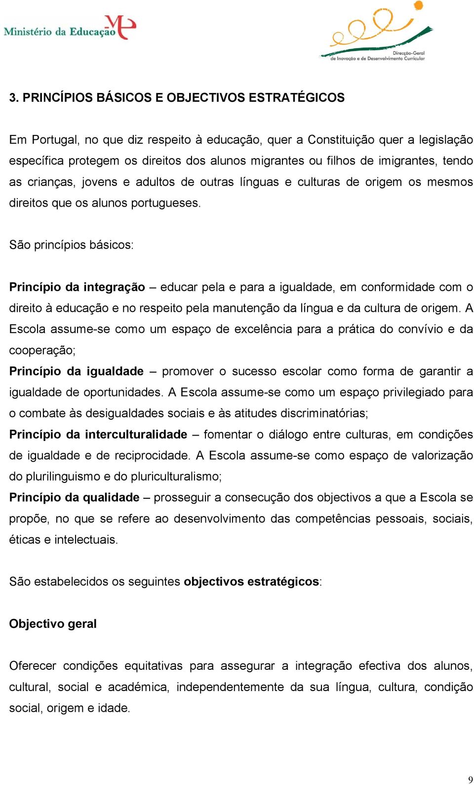 São princípios básicos: Princípio da integração educar pela e para a igualdade, em conformidade com o direito à educação e no respeito pela manutenção da língua e da cultura de origem.