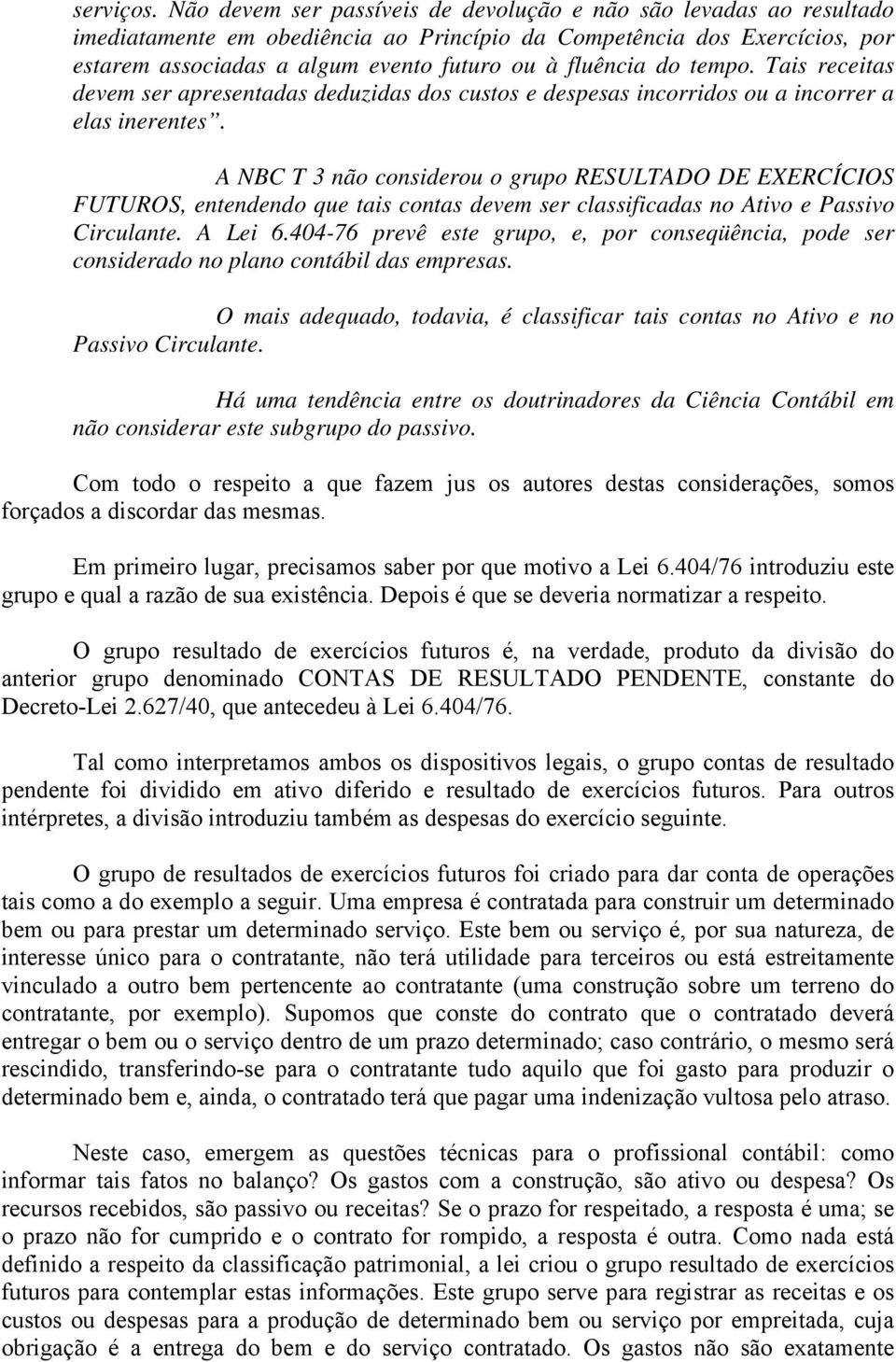 do tempo. Tais receitas devem ser apresentadas deduzidas dos custos e despesas incorridos ou a incorrer a elas inerentes.