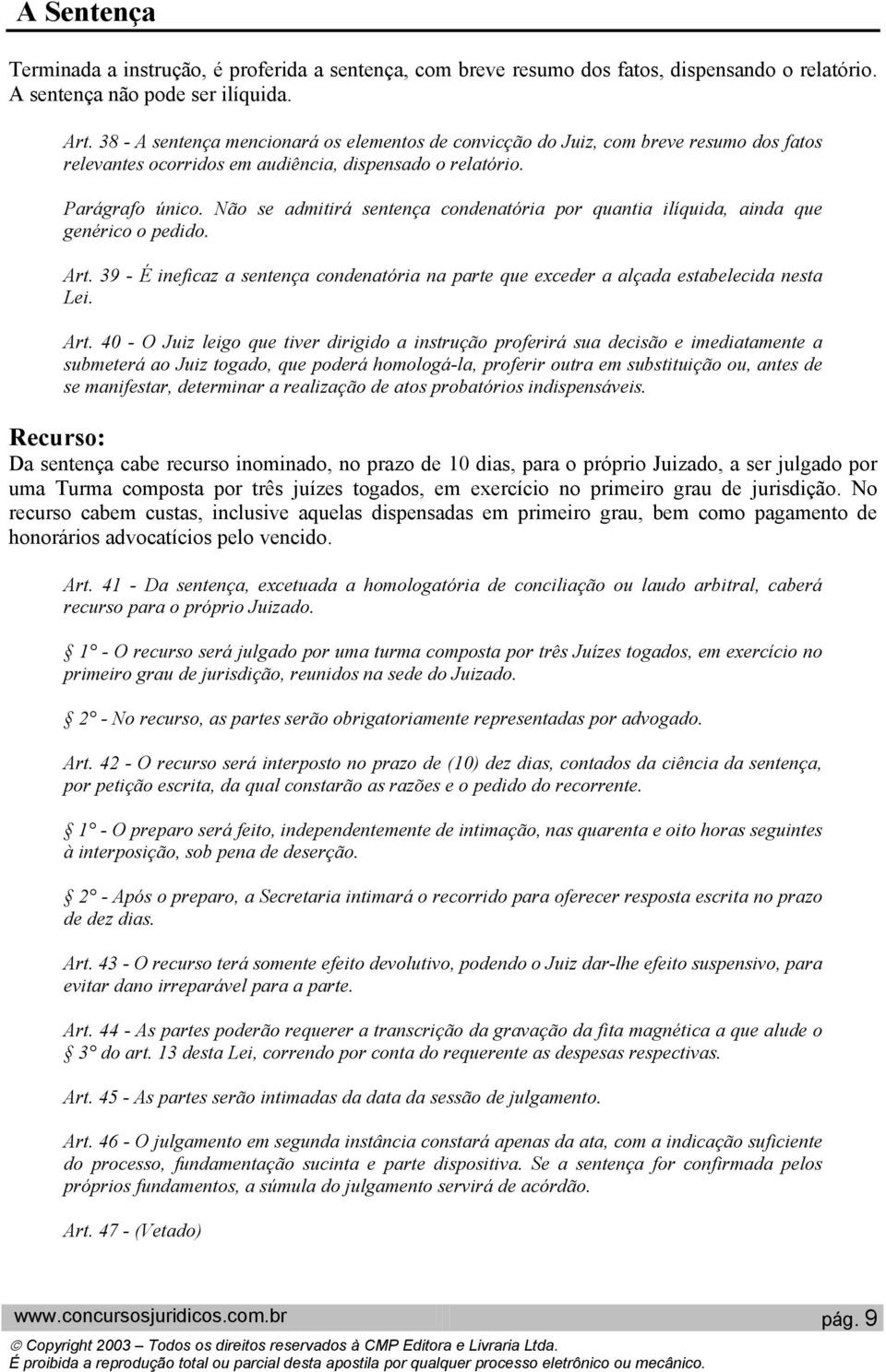 Não se admitirá sentença condenatória por quantia ilíquida, ainda que genérico o pedido. Art.