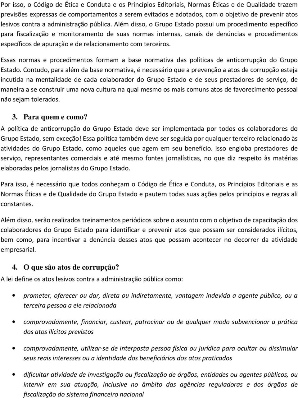 Além disso, o Grupo Estado possui um procedimento específico para fiscalização e monitoramento de suas normas internas, canais de denúncias e procedimentos específicos de apuração e de relacionamento