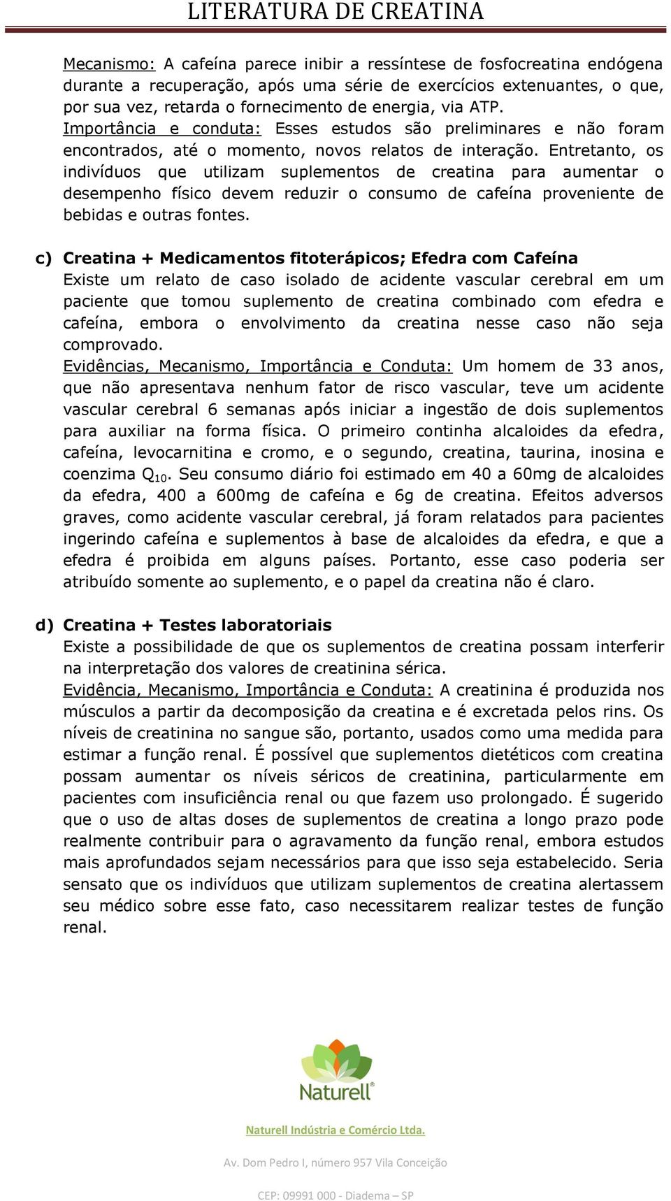 Entretanto, os indivíduos que utilizam suplementos de creatina para aumentar o desempenho físico devem reduzir o consumo de cafeína proveniente de bebidas e outras fontes.