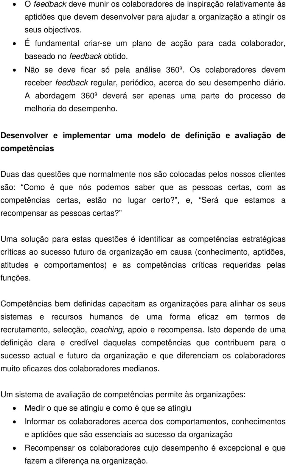 Os colaboradores devem receber feedback regular, periódico, acerca do seu desempenho diário. A abordagem 360º deverá ser apenas uma parte do processo de melhoria do desempenho.