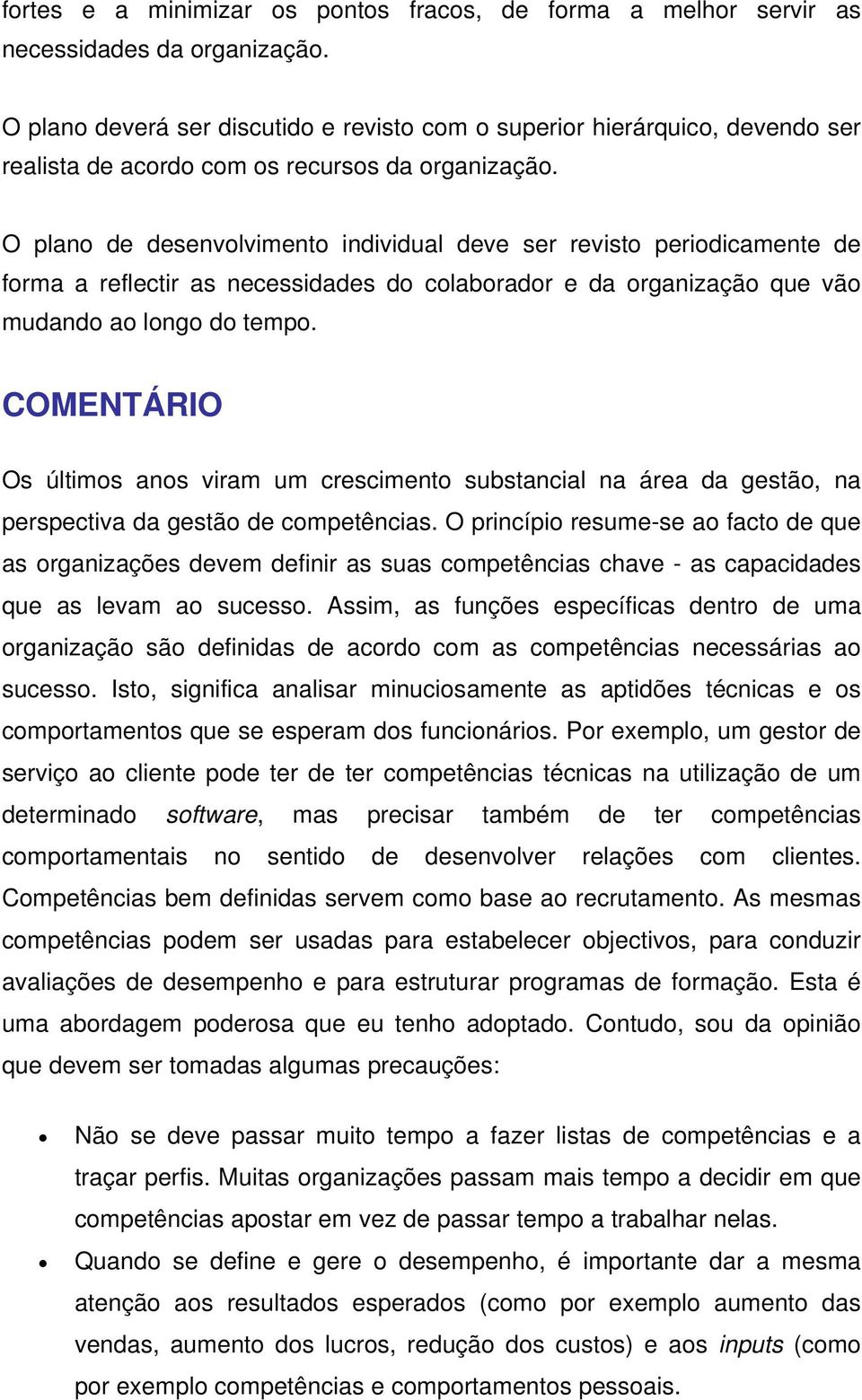 O plano de desenvolvimento individual deve ser revisto periodicamente de forma a reflectir as necessidades do colaborador e da organização que vão mudando ao longo do tempo.