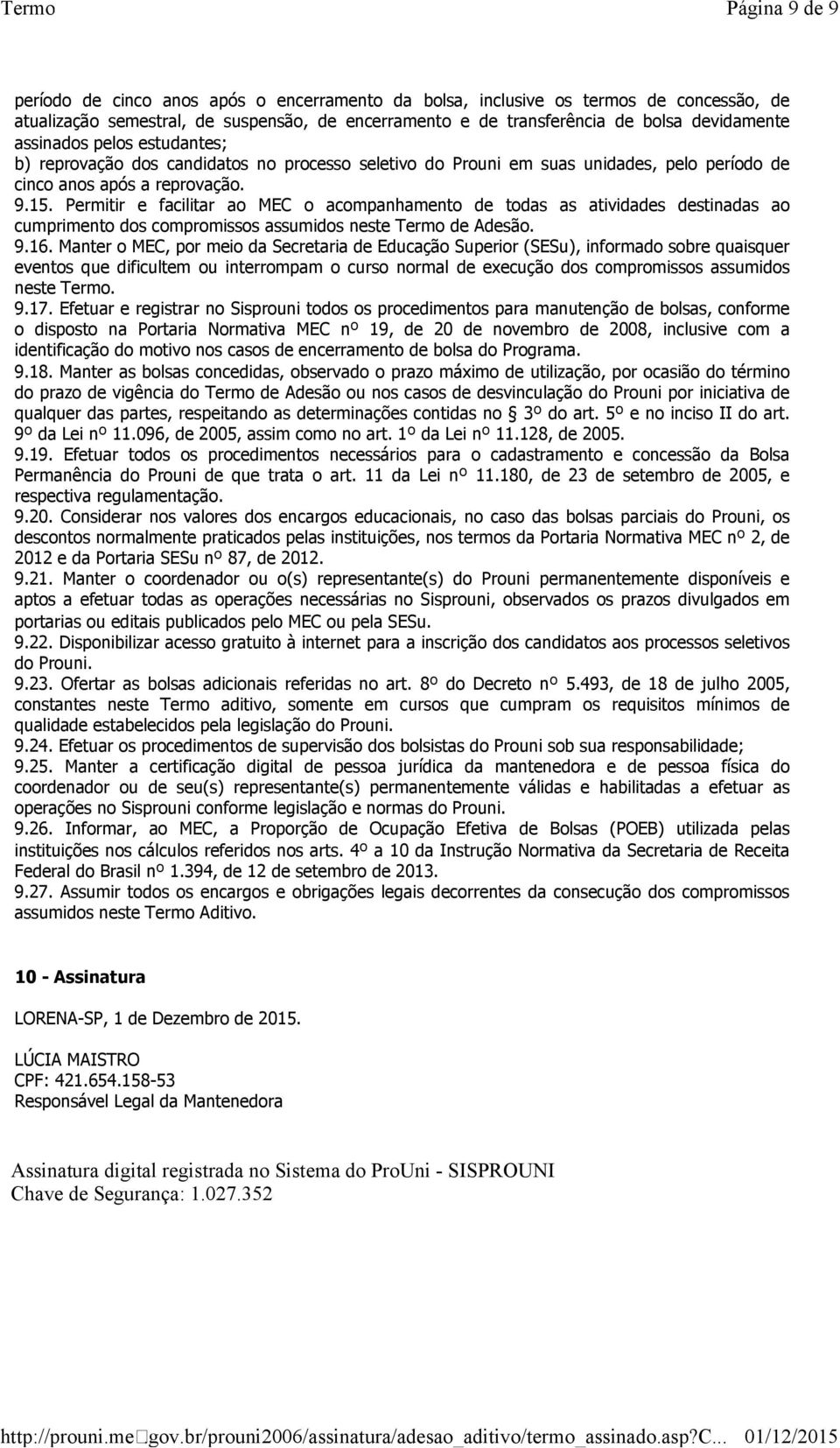 Permitir e facilitar ao MEC o acompanhamento de todas as atividades destinadas ao cumprimento dos compromissos assumidos neste Termo de Adesão. 9.16.