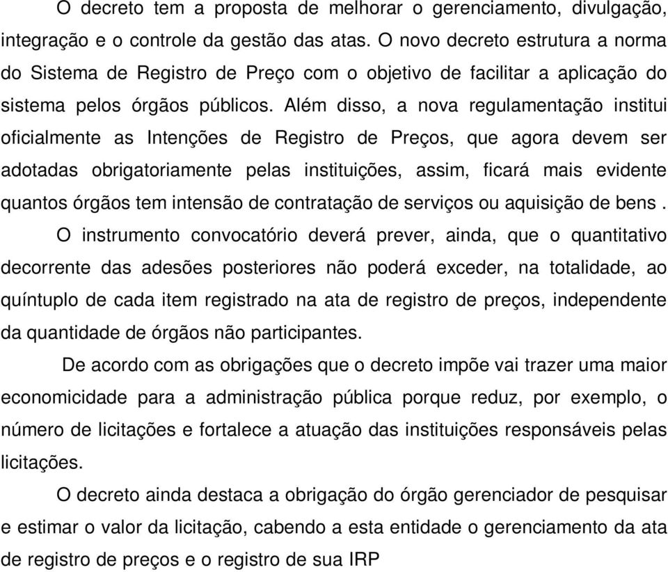 Além disso, a nova regulamentação institui oficialmente as Intenções de Registro de Preços, que agora devem ser adotadas obrigatoriamente pelas instituições, assim, ficará mais evidente quantos