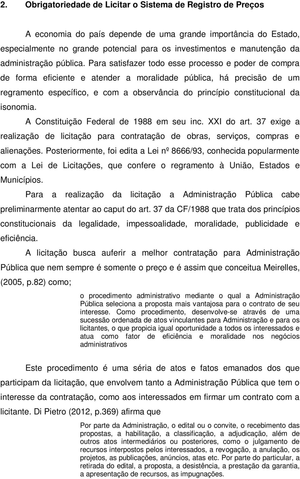 Para satisfazer todo esse processo e poder de compra de forma eficiente e atender a moralidade pública, há precisão de um regramento específico, e com a observância do princípio constitucional da